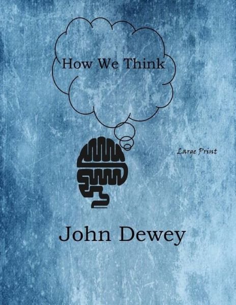 How We Think - John Dewey - Boeken - Createspace Independent Publishing Platf - 9781546313045 - 30 april 2017