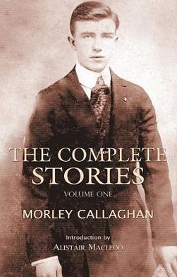 Cover for Morley Callaghan · The Complete Stories of Morley Callaghan, Volume One - Exile Classics Series (Paperback Book) (2013)