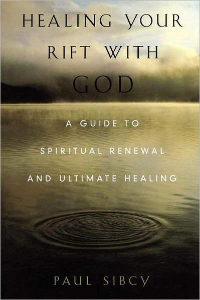 Cover for Paul Sibcy · Healing Your Rift with God: a Guide to Spiritual Renewal and Ultimate Healing (Paperback Book) (2007)