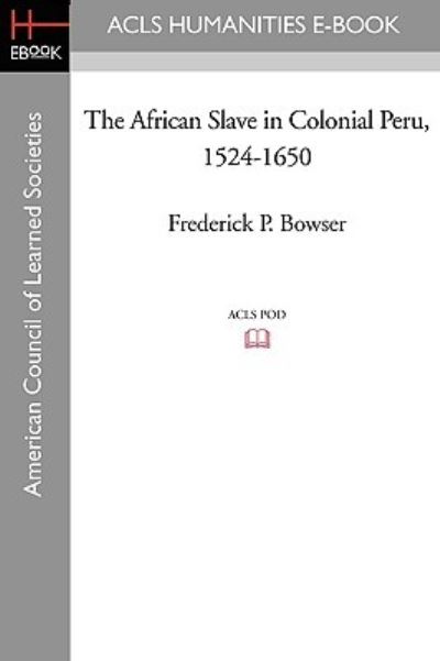 Cover for Frederick P. Bowser · The African Slave in Colonial Peru, 1524-1650 (Paperback Book) (2008)