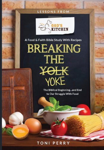 Cover for Toni Perry · Breaking the Yoke - the Biblical Beginning...and End to Our Struggle with Food (Taschenbuch) (2013)