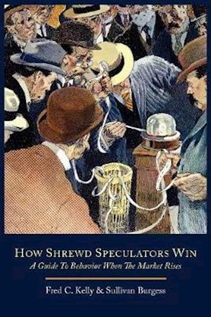 Cover for Fred C Kelly · How Shrewd Speculators Win; A Guide to Behavior When the Market Rises (Paperback Book) (2011)