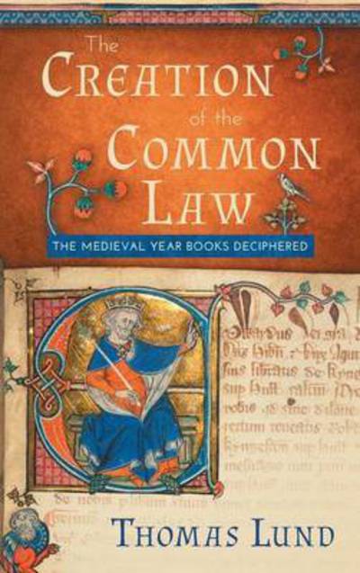 Cover for Thomas Lund · The Creation of the Common Law: The Medieval &quot;Year Books&quot; Deciphered (Hardcover Book) (2015)