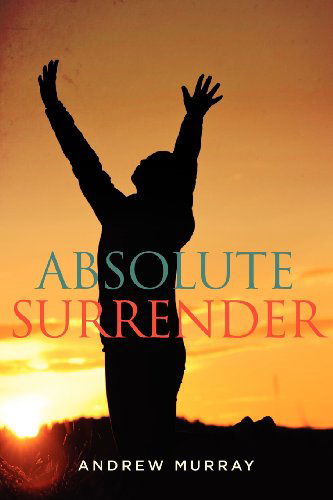 Absolute Surrender - Andrew Murray - Boeken - Trinity Press - 9781619491045 - 8 december 2011