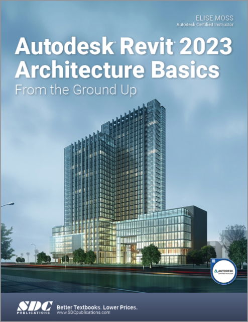 Autodesk Revit 2023 Architecture Basics: From the Ground Up - Elise Moss - Books - SDC Publications - 9781630575045 - June 22, 2022