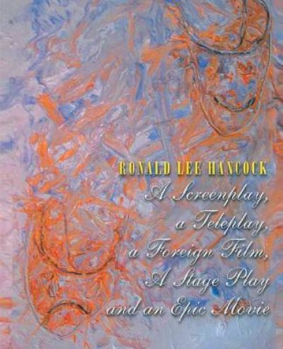 A Screenplay, A Teleplay, A Foreign Film, A Stage Play and an Epic Movie - Ronald Lee Hancock - Books - URLink Print & Media, LLC - 9781643672045 - January 17, 2019