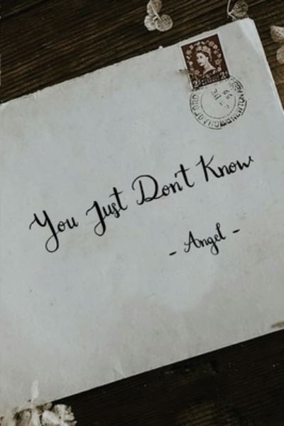 You Just Don't Know - Angel - Kirjat - Dorrance Publishing Co. - 9781646105045 - keskiviikko 22. heinäkuuta 2020