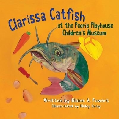 Cover for Elaine A Powers · Clarissa Catfish at the Peoria Playhouse Children?s Museum (Taschenbuch) (2020)