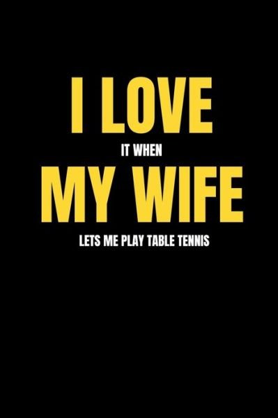 I love it when my wife lets me play table tennis - Mb Journals - Bücher - Independently Published - 9781658085045 - 9. Januar 2020