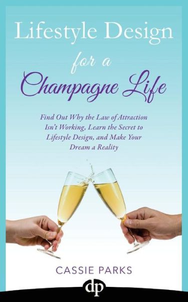 Cover for Cassie Parks · Lifestyle Design for a Champagne Life (Paperback Book) (2015)