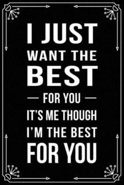 Cover for Bfsc Publishing · I Just Want the Best for You It's Me Though I'm the Best for You (Paperback Book) (2019)