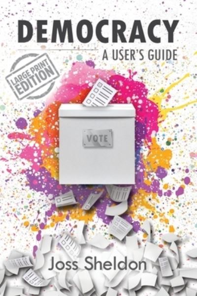 Cover for Joss Sheldon · Democracy: A User's Guide (Paperback Book) [Large type / large print edition] (2020)