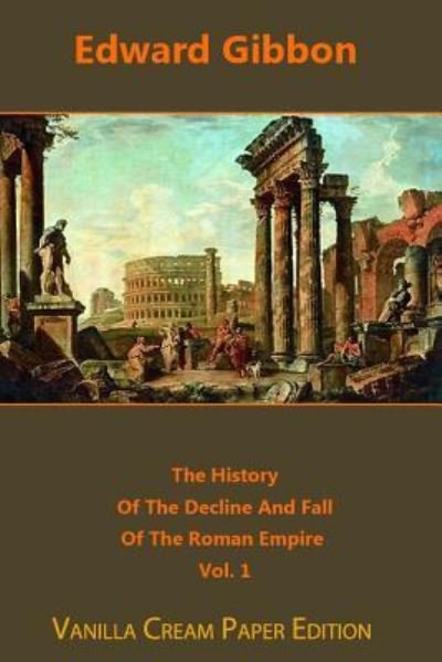 The History Of The Decline And Fall Of The Roman Empire volume 1 - Edward Gibbon - Livres - Createspace Independent Publishing Platf - 9781720722045 - 4 juin 2018