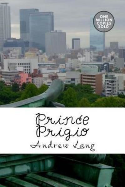 Prince Prigio - Andrew Lang - Books - Createspace Independent Publishing Platf - 9781722179045 - September 3, 2018