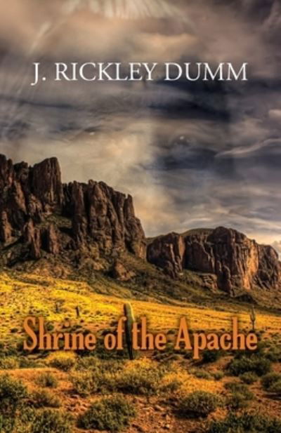 Shrine of the Apache - J. Rickley Dumm - Books - John Rickley Dumm - 9781735739045 - May 23, 2022