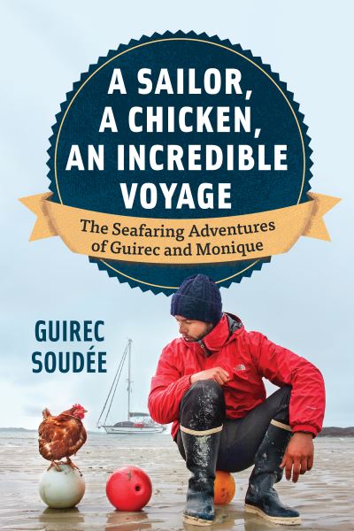 Cover for Guirec Soude · The Incredible Voyage: The Round-the-World Adventures of a Young Sailor and a Seafaring Chicken (Hardcover Book) (2021)