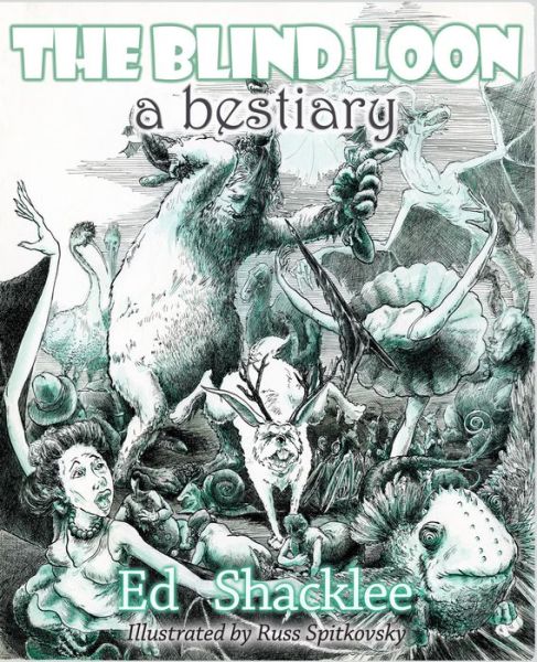 The Blind Loon - A Bestiary - Ed Shacklee - Books - Able Muse Press - 9781773490045 - September 25, 2017