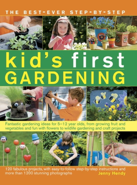 Cover for Jenny Hendy · The best-ever step-by-step kid's first gardening : Fantastic Gardening Ideas for 5-12 Year Olds, from Growing Fruit and Vegetables and Fun with Flowers to Wildlife Gardening and Craft Projects (Paperback Book) (2014)