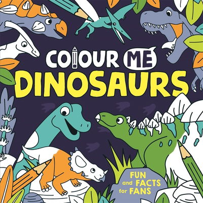 Colour Me: Dinosaurs - Jake McDonald - Kirjat - Michael O'Mara Books Ltd - 9781780557045 - torstai 23. heinäkuuta 2020