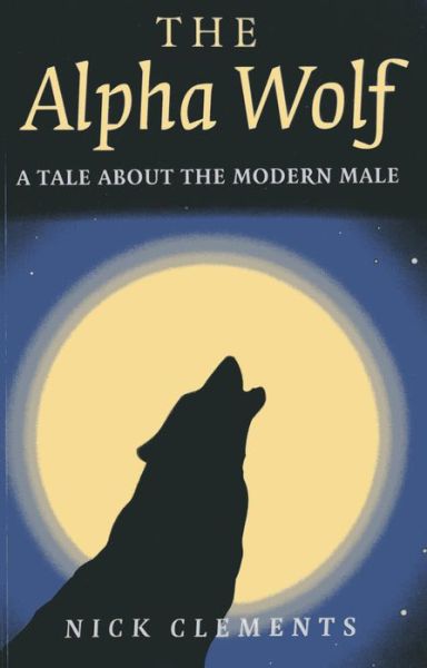 Cover for Nick Clements · Alpha Wolf, The – A tale about the modern male (Paperback Book) (2013)