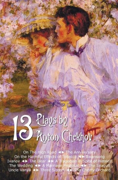 Thirteen Plays by Anton Chekhov, includes On The High Road, The Anniversary, On the Harmful Effects of Tobacco, Swansong, Ivanov, The Bear, A Tragedian in Spite of Himself, The Wedding, A Marriage Proposal, The Seagull, Uncle Vanya, Three Sisters, The Che - Anton Chekhov - Bøger - Benediction Classics - 9781781394045 - 28. september 2013