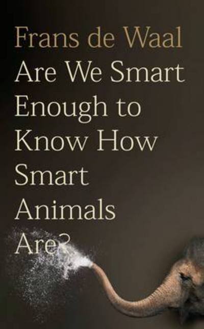 Cover for Frans De Waal · Are We Smart Enough to Know How Smart Animals Are? (Bound Book) (2016)
