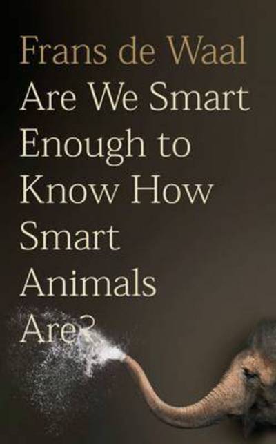 Cover for Frans De Waal · Are We Smart Enough to Know How Smart Animals Are? (Innbunden bok) (2016)