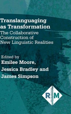 Cover for Emilee Moore · Translanguaging as Transformation: The Collaborative Construction of New Linguistic Realities - Researching Multilingually (Hardcover Book) (2020)