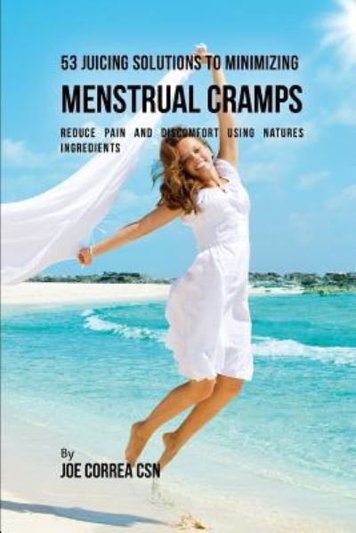 Cover for Joe Correa CSN · 53 Juicing Solutions to Minimizing Menstrual Cramps (Paperback Book) (2018)