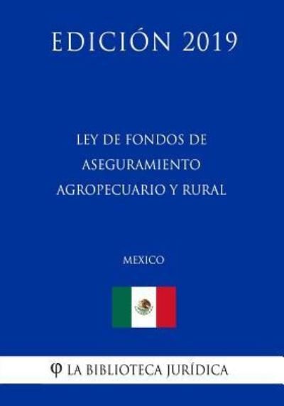 Cover for La Biblioteca Juridica · Ley de Fondos de Aseguramiento Agropecuario Y Rural (Mexico) (Edicion 2019) (Paperback Bog) (2019)