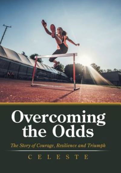 Overcoming the Odds: The Story of Courage, Resilience and Triumph - Celeste - Bücher - Xlibris Us - 9781796017045 - 25. Februar 2019