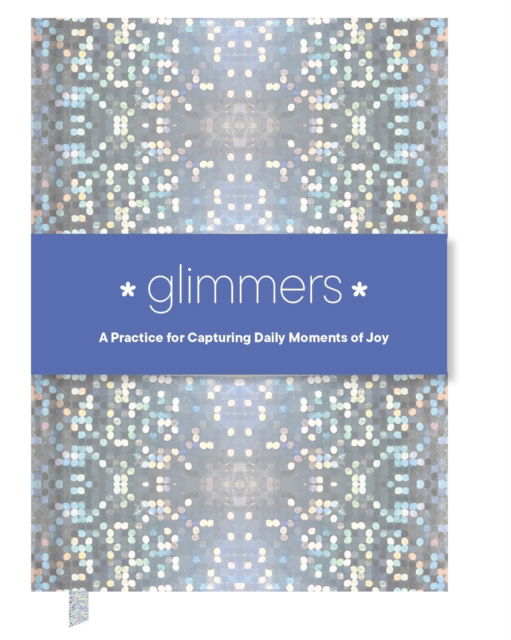 Cover for Chronicle Books · Glimmers: A Practice for Capturing Daily Moments of Joy (MISC) (2025)