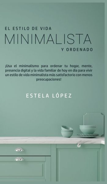 Cover for Estela Lopez · El Estilo de Vida Minimalista y Ordenado (Hardcover Book) (2020)