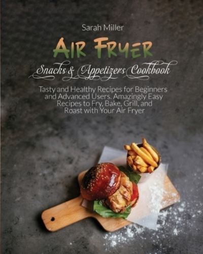 Cover for Sarah Miller · Air Fryer Snacks &amp; Appetizers Cookbook (Paperback Book) (2021)