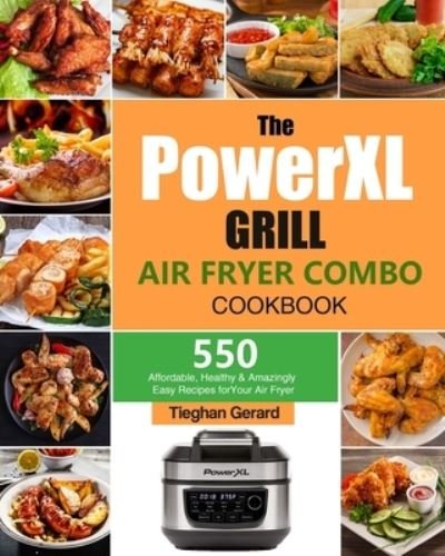 Cover for Tieghan Gerard · The PowerXL Grill Air Fryer Combo Cookbook: 550 Affordable, Healthy &amp; Amazingly Easy Recipes for Your Air Fryer (Paperback Book) (2021)