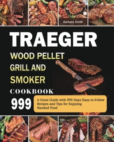 Traeger Wood Pellet Grill and Smoker Cookbook 999 - Barbara Smith - Książki - Barbara Smith - 9781803432045 - 28 lipca 2021