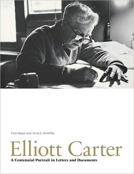 Cover for Felix Meyer · Elliott Carter: a Centennial Portrait in Letters and Documents (Hardcover Book) (2008)