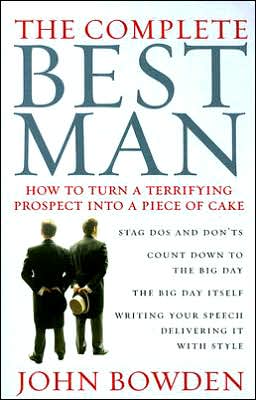 Cover for John Bowden · The Complete Best Man: How to Turn a Terrifying Prospect into a Piece of Cake (Taschenbuch) (2006)