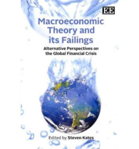 Macroeconomic Theory and its Failings: Alternative Perspectives on the Global Financial Crisis - Steven Kates - Książki - Edward Elgar Publishing Ltd - 9781849803045 - 31 maja 2011