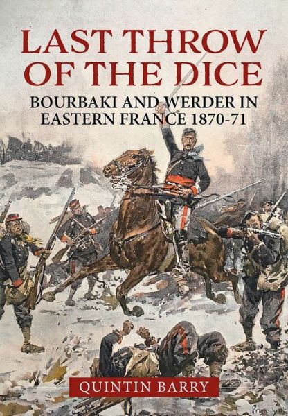 Cover for Quintin Barry · Last Throw of the Dice: Bourbaki and Werder in Eastern France 1870-71 (Hardcover Book) (2018)