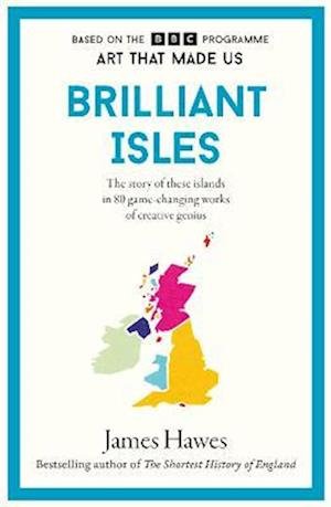 Brilliant Isles: Art That Made Us - James Hawes - Kirjat - Old Street Publishing - 9781913083045 - tiistai 5. huhtikuuta 2022