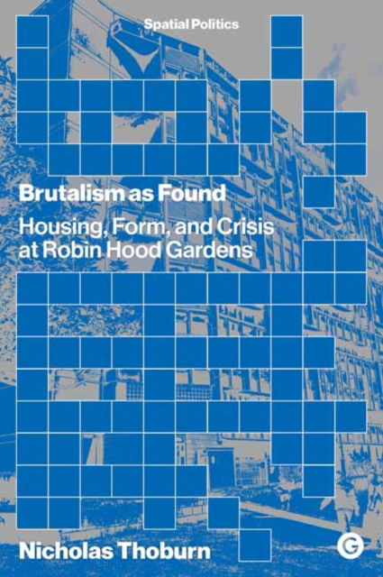 Cover for Nicholas Thoburn · Brutalism as Found: Housing, Form, and Crisis at Robin Hood Gardens - Spatial Politics (Paperback Book) (2022)