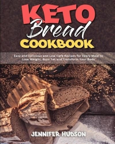 Cover for Jennifer Hudson · Keto Bread Cookbook: Easy and Delicious and Low Carb Recipes for Every Meal to Lose Weight, Burn Fat and Transform Your Body (Paperback Book) (2021)