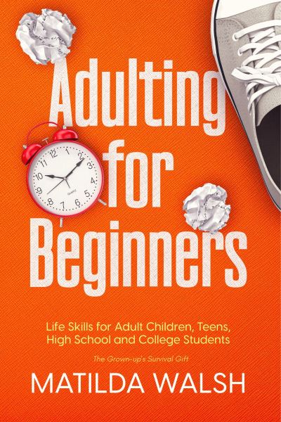 Cover for Matilda Walsh · Adulting for Beginners : Life Skills for Adult Children, Teens, High School and College Students (Book) (2022)