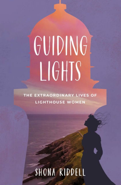 Cover for Shona Riddell · Guiding Lights: The Extraordinary Lives of Lighthouse Women (Paperback Book) [Paperback edition] (2024)