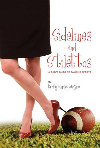 Cover for Kristy Hendley Mcghee · Sidelines and Stilettos: a Girl's Guide to Talking Sports (Innbunden bok) (2010)