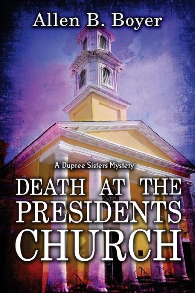 Death at the Presidents Church - Allen B Boyer - Books - Cozy Cat Press - 9781946063045 - November 7, 2016