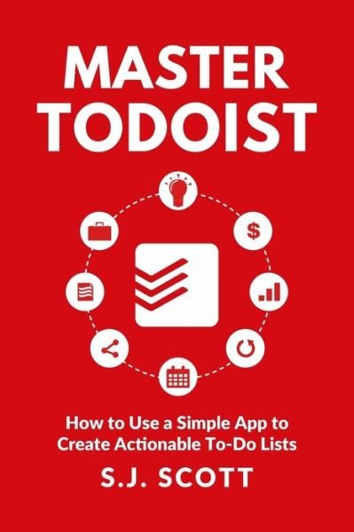 Cover for S.J. Scott · Master Todoist : How to Use a Simple App to Create Actionable To-Do Lists and Organize Your Life (Pocketbok) (2017)