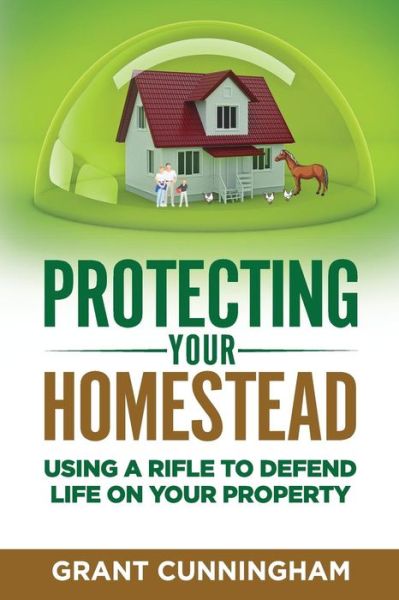 Cover for Grant Cunningham · Protecting Your Homestead : Using a rifle to defend life on your property (Paperback Book) (2018)