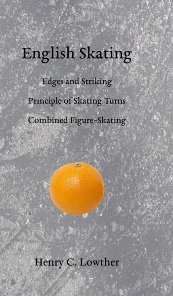 Cover for Henry C Lowther · English Skating: Edges and Striking; Principle of Skating Turns; Combined Figure-Skating (Hardcover Book) (2019)